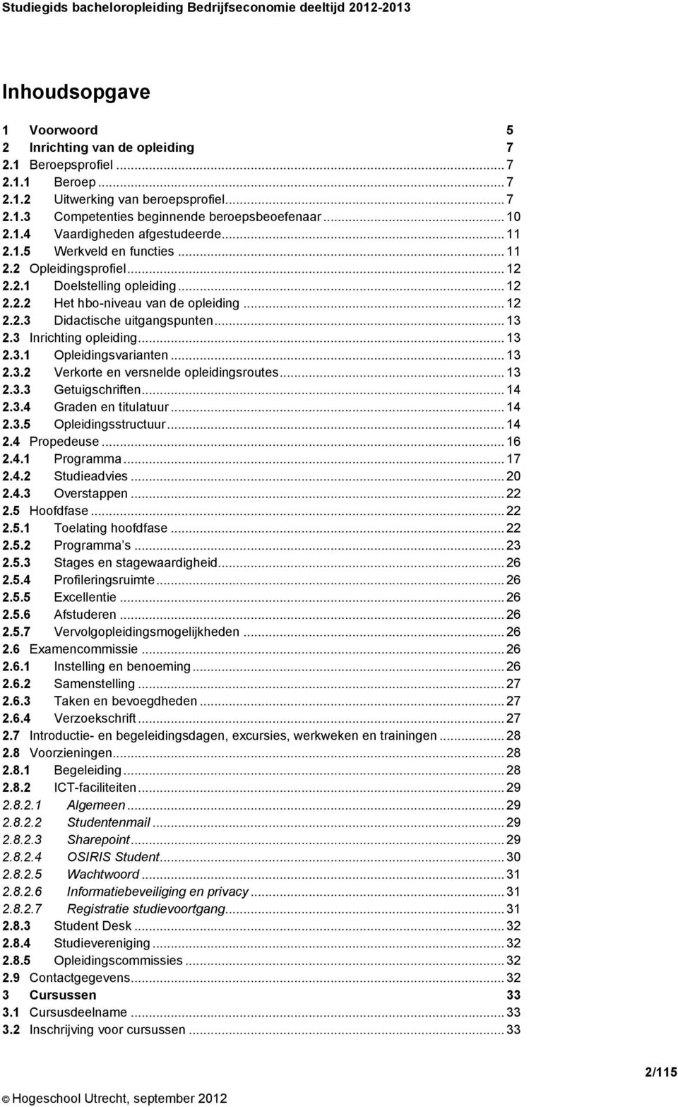 .. 13 2.3 Inrichting opleiding... 13 2.3.1 Opleidingsvarianten... 13 2.3.2 Verkorte en versnelde opleidingsroutes... 13 2.3.3 Getuigschriften... 14 2.3.4 Graden en titulatuur... 14 2.3.5 Opleidingsstructuur.