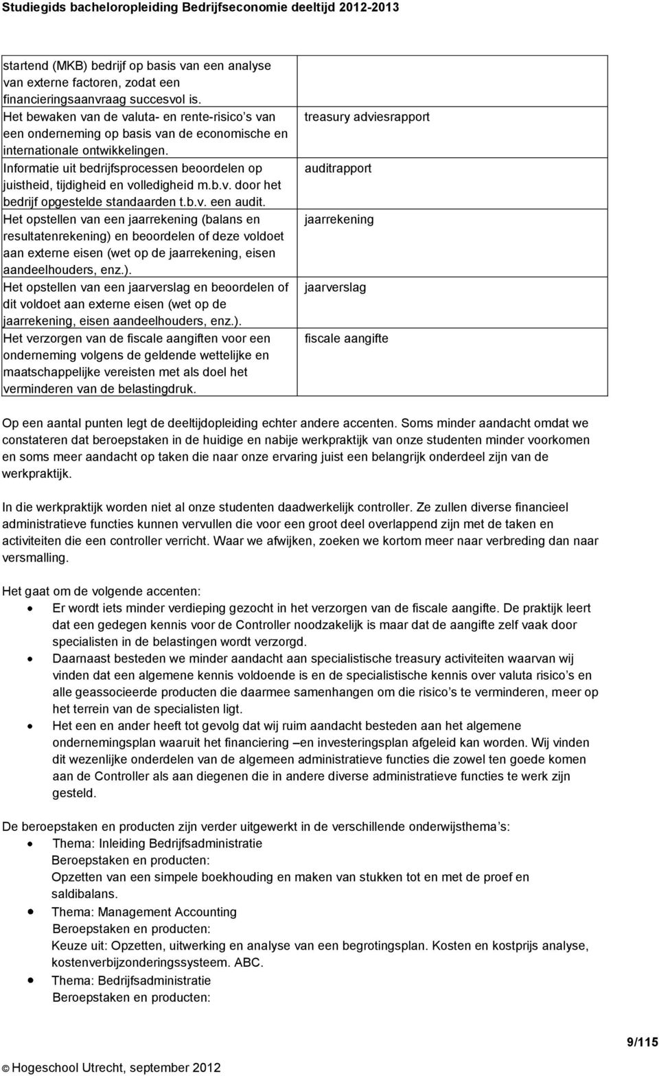 Informatie uit bedrijfsprocessen beoordelen op juistheid, tijdigheid en volledigheid m.b.v. door het bedrijf opgestelde standaarden t.b.v. een audit.