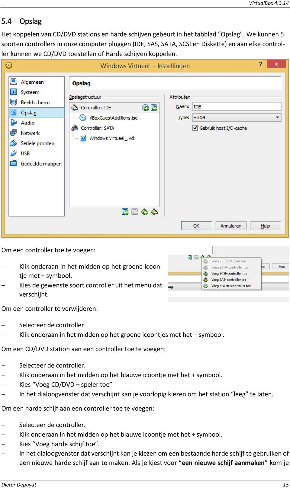 Om een controller toe te voegen: Klik onderaan in het midden op het groene icoontje met + symbool. Kies de gewenste soort controller uit het menu dat verschijnt.