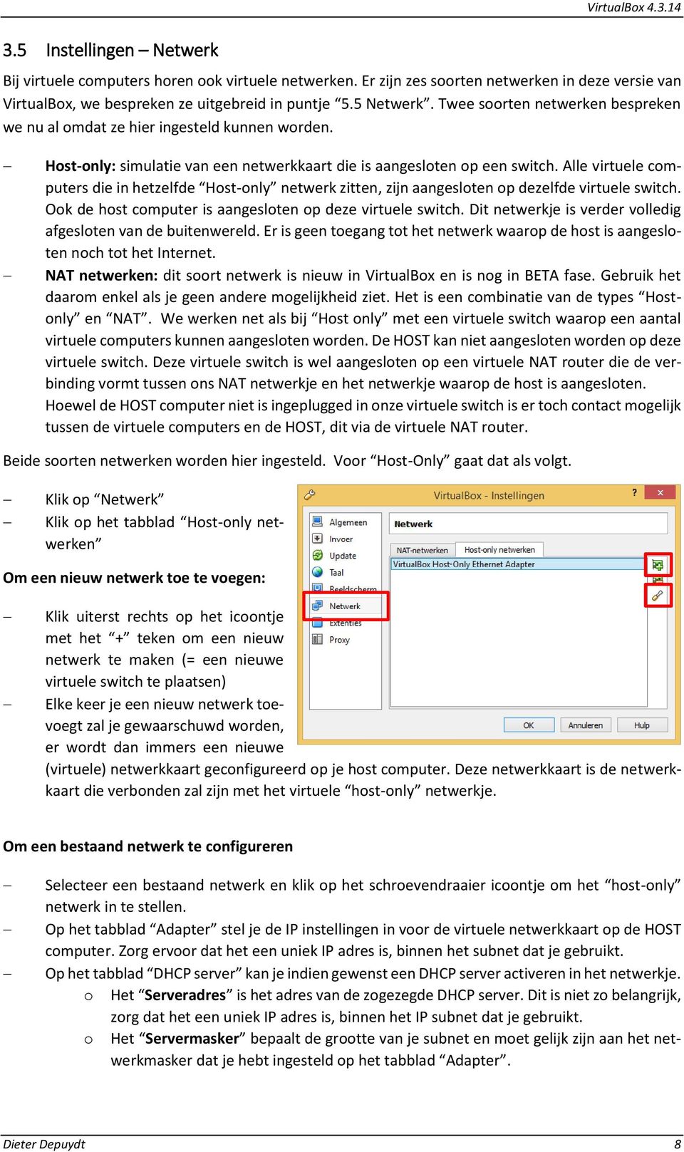 Alle virtuele computers die in hetzelfde Host-only netwerk zitten, zijn aangesloten op dezelfde virtuele switch. Ook de host computer is aangesloten op deze virtuele switch.