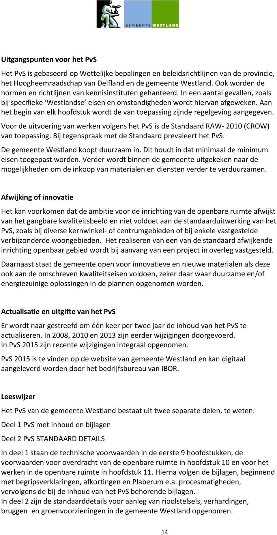 Aan het begin van elk hoofdstuk wordt de van toepassing zijnde regelgeving aangegeven. Voor de uitvoering van werken volgens het PvS is de Standaard RAW- 2010 (CROW) van toepassing.