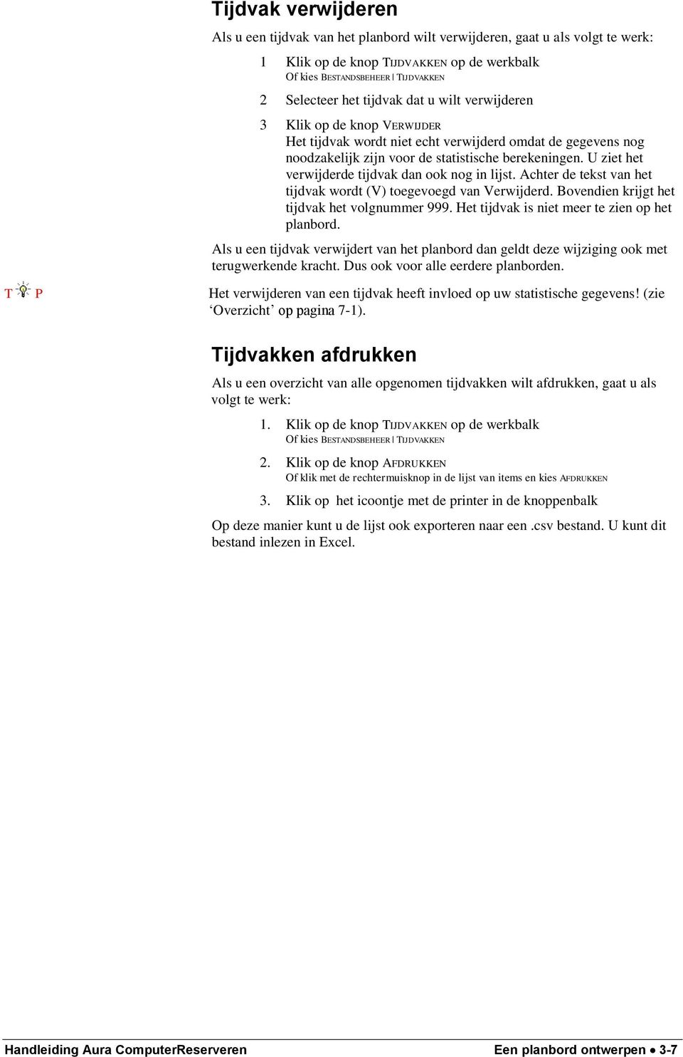 U ziet het verwijderde tijdvak dan ook nog in lijst. Achter de tekst van het tijdvak wordt (V) toegevoegd van Verwijderd. Bovendien krijgt het tijdvak het volgnummer 999.