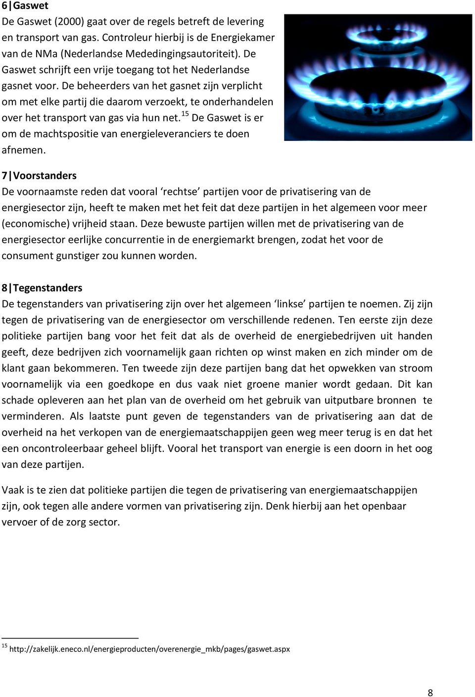 De beheerders van het gasnet zijn verplicht om met elke partij die daarom verzoekt, te onderhandelen over het transport van gas via hun net.