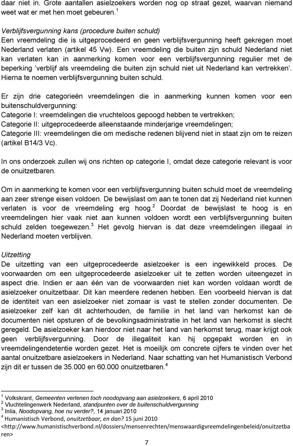 Een vreemdeling die buiten zijn schuld Nederland niet kan verlaten kan in aanmerking komen voor een verblijfsvergunning regulier met de beperking verblijf als vreemdeling die buiten zijn schuld niet