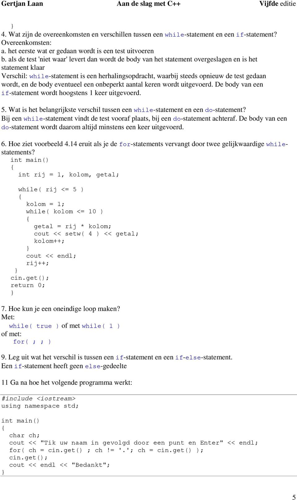 wordt, en de body eventueel een onbeperkt aantal keren wordt uitgevoerd. De body van een if-statement wordt hoogstens 1 keer uitgevoerd. 5.