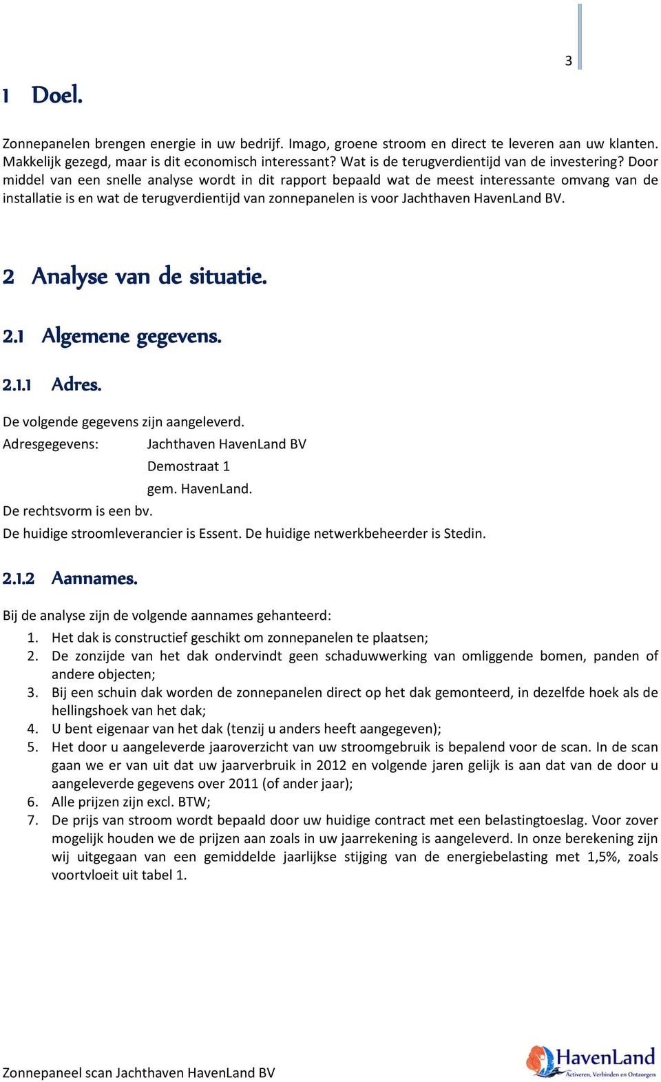 Door middel van een snelle analyse wordt in dit rapport bepaald wat de meest interessante omvang van de installatie is en wat de terugverdientijd van zonnepanelen is voor Jachthaven HavenLand BV.