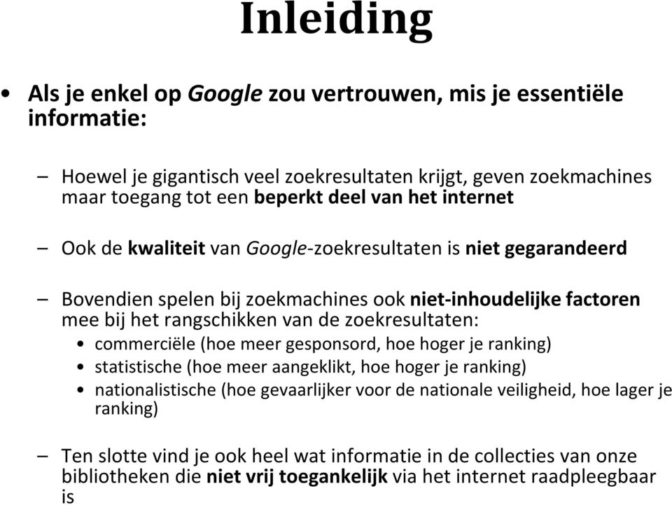 de zoekresultaten: commerciële (hoe meer gesponsord, hoe hoger je ranking) statistische (hoe meer aangeklikt, hoe hoger je ranking) nationalistische (hoe gevaarlijker voor de