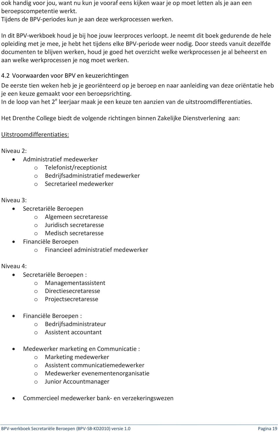 Door steeds vanuit dezelfde documenten te blijven werken, houd je goed het overzicht welke werkprocessen je al beheerst en aan welke werkprocessen je nog moet werken. 4.