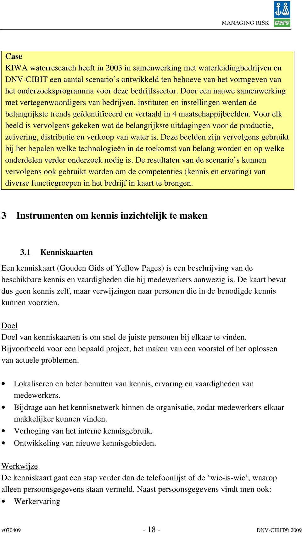 Voor elk beeld is vervolgens gekeken wat de belangrijkste uitdagingen voor de productie, zuivering, distributie en verkoop van water is.