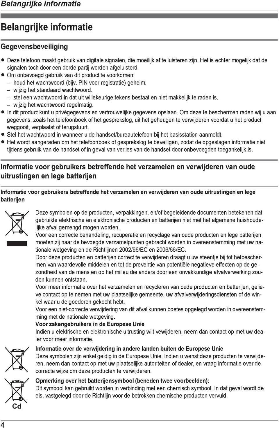 wijzig het standaard wachtwoord. stel een wachtwoord in dat uit willekeurige tekens bestaat en niet makkelijk te raden is. wijzig het wachtwoord regelmatig.