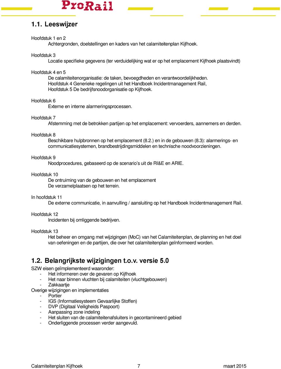 verantwoordelijkheden. Hoofdstuk 4 Generieke regelingen uit het Handboek Incidentmanagement Rail, Hoofdstuk 5 De bedrijfsnoodorganisatie op Kijfhoek.