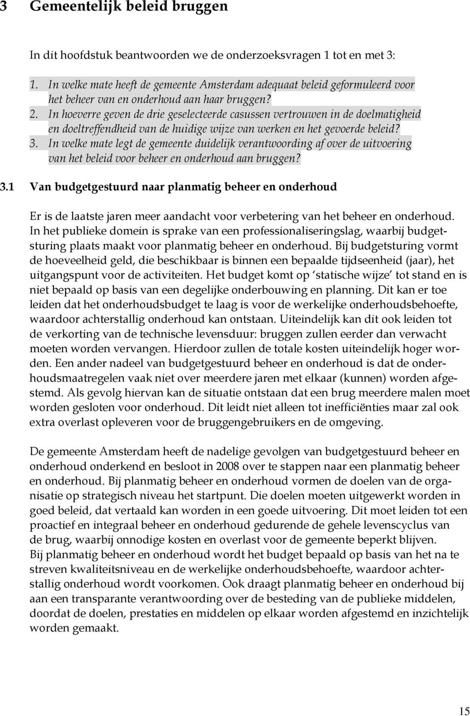 In hoeverre geven de drie geselecteerde casussen vertrouwen in de doelmatigheid en doeltreffendheid van de huidige wijze van werken en het gevoerde beleid? 3.