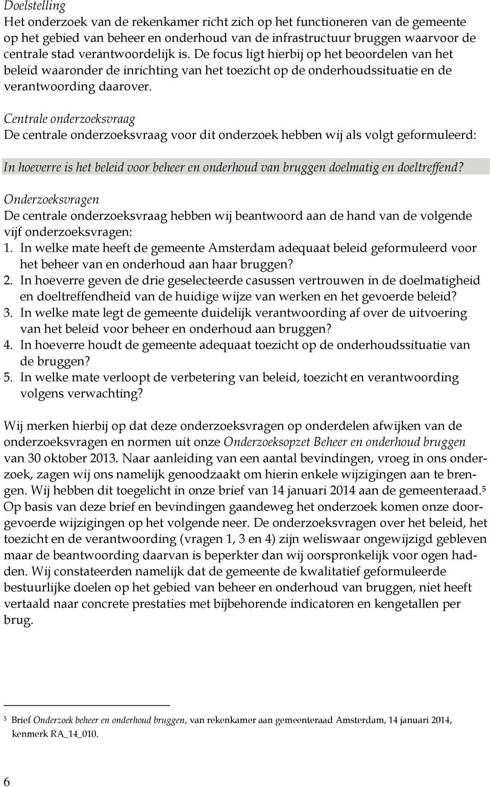 Centrale onderzoeksvraag De centrale onderzoeksvraag voor dit onderzoek hebben wij als volgt geformuleerd: In hoeverre is het beleid voor beheer en onderhoud van bruggen doelmatig en doeltreffend?