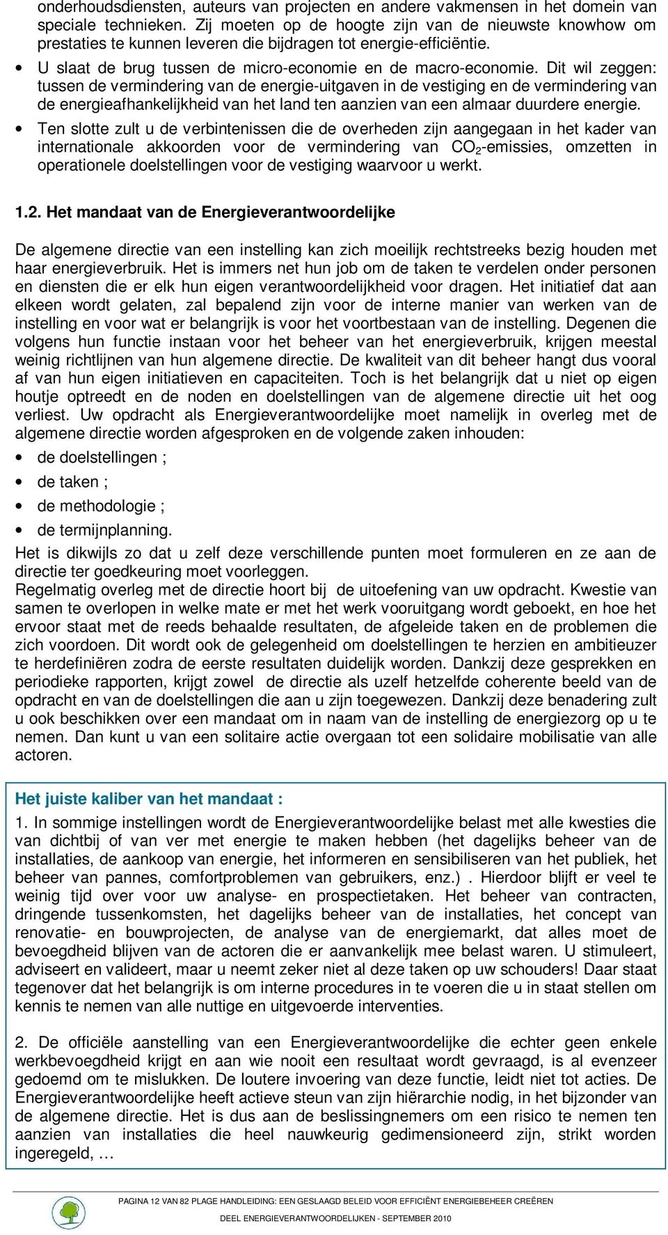 Dit wil zeggen: tussen de vermindering van de energie-uitgaven in de vestiging en de vermindering van de energieafhankelijkheid van het land ten aanzien van een almaar duurdere energie.