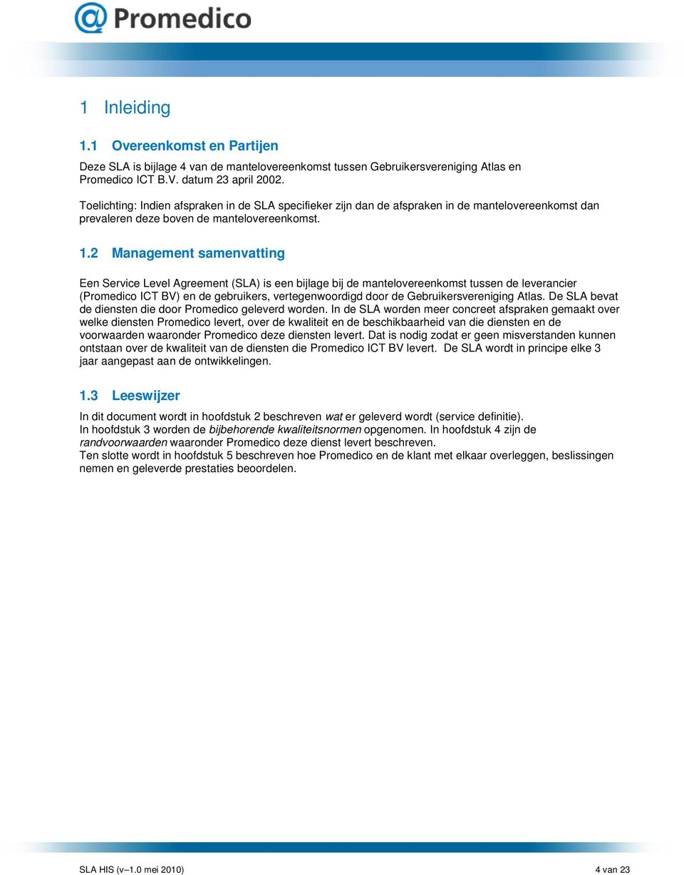 2 Management samenvatting Een Service Level Agreement (SLA) is een bijlage bij de mantelovereenkomst tussen de leverancier (Promedico ICT BV) en de gebruikers, vertegenwoordigd door de