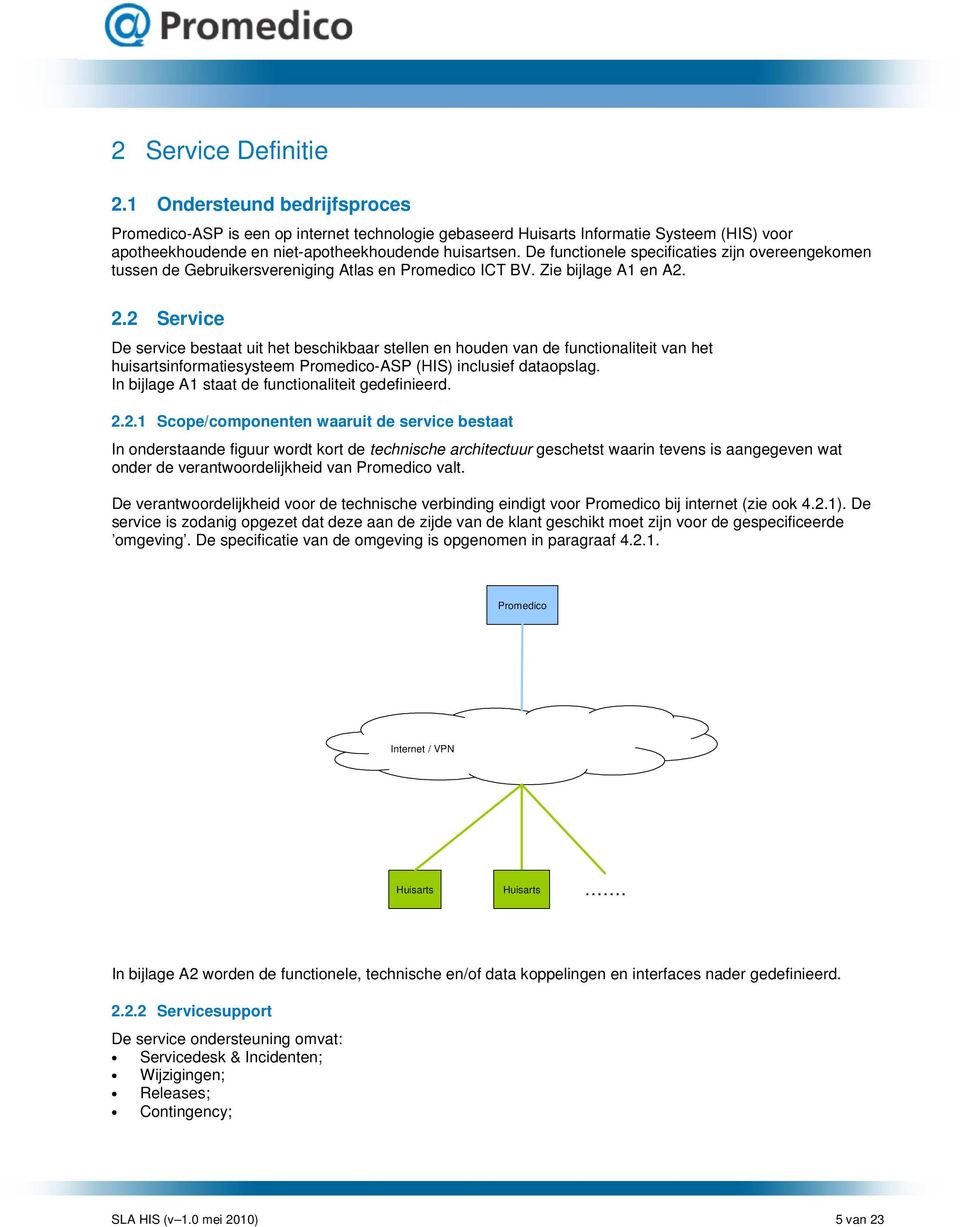 2 Service De service bestaat uit het beschikbaar stellen en houden van de functionaliteit van het huisartsinformatiesysteem Promedico-ASP (HIS) inclusief dataopslag.