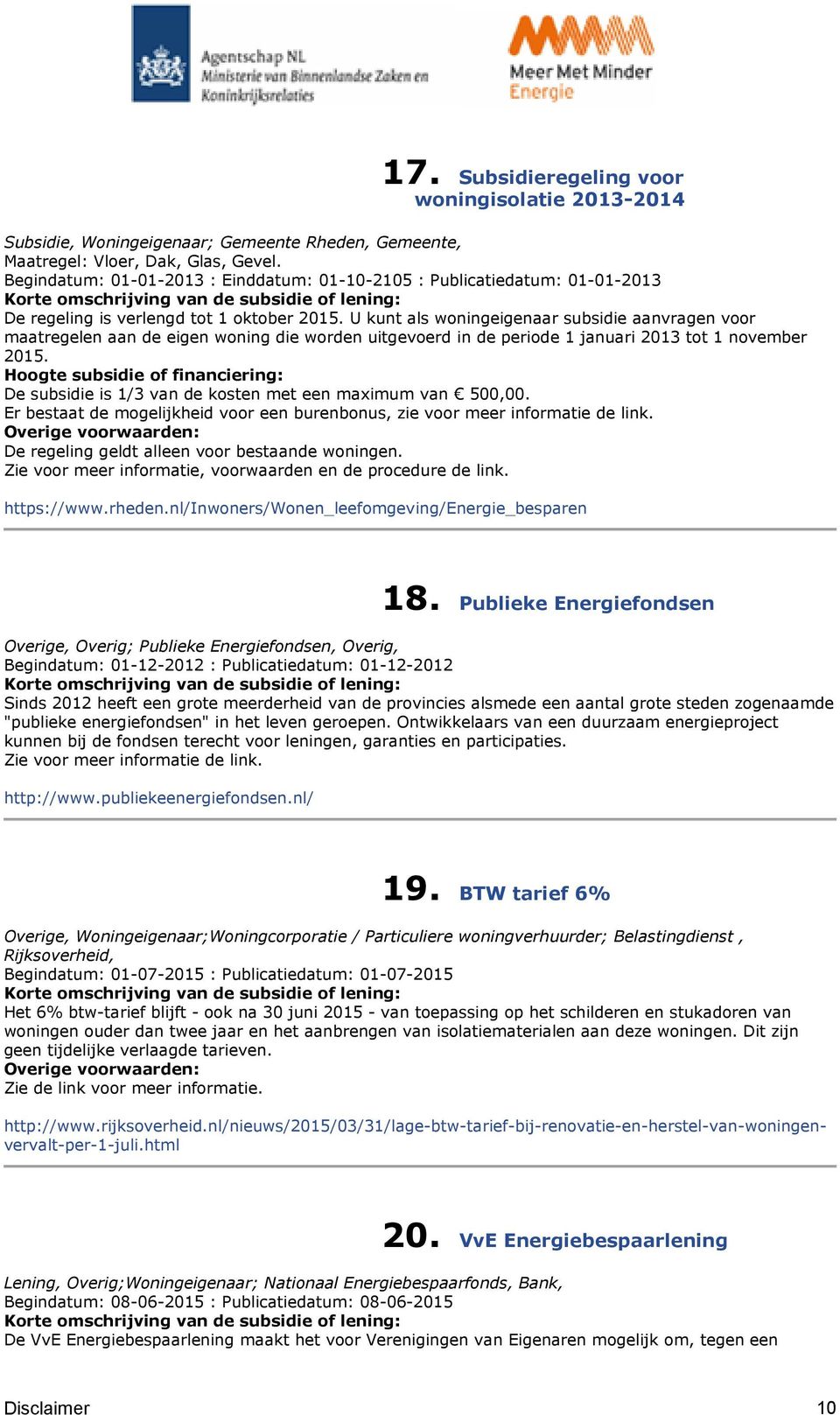 U kunt als woningeigenaar subsidie aanvragen voor maatregelen aan de eigen woning die worden uitgevoerd in de periode 1 januari 2013 tot 1 november 2015.