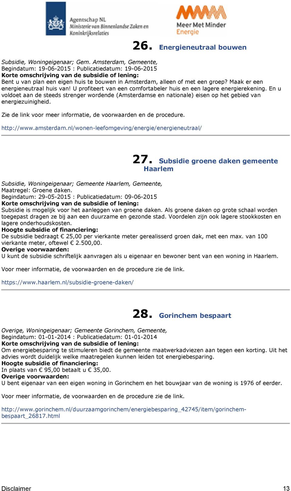 U profiteert van een comfortabeler huis en een lagere energierekening. En u voldoet aan de steeds strenger wordende (Amsterdamse en nationale) eisen op het gebied van energiezuinigheid.