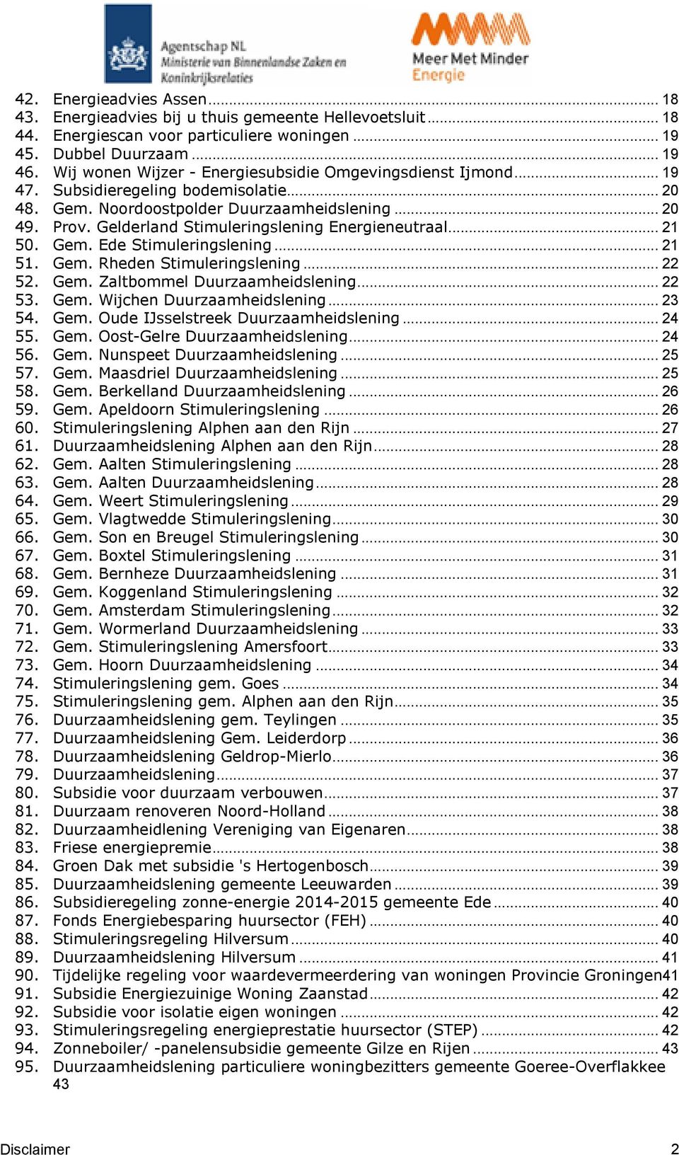 Gelderland Stimuleringslening Energieneutraal... 21 50. Gem. Ede Stimuleringslening... 21 51. Gem. Rheden Stimuleringslening... 22 52. Gem. Zaltbommel Duurzaamheidslening... 22 53. Gem. Wijchen Duurzaamheidslening.