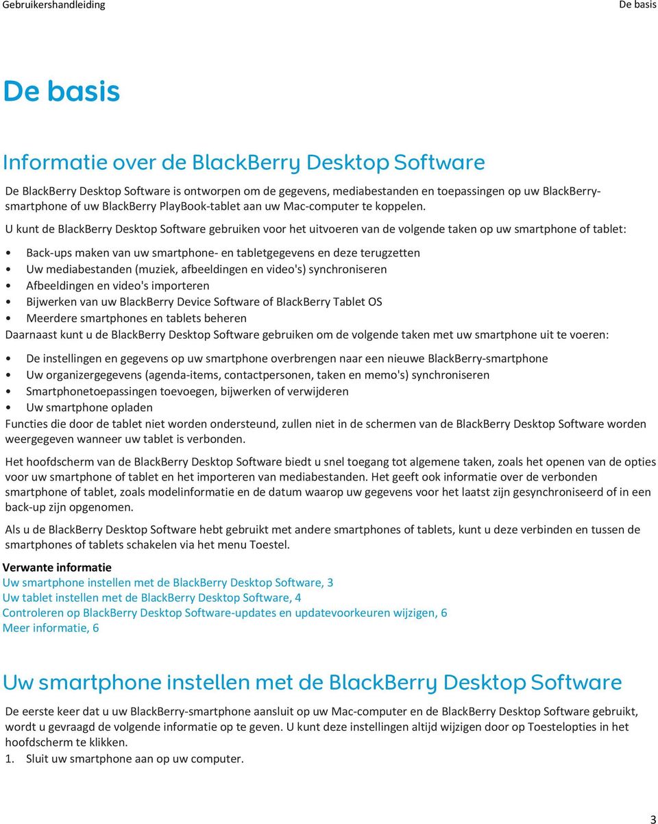 U kunt de BlackBerry Desktop Software gebruiken voor het uitvoeren van de volgende taken op uw smartphone of tablet: Back-ups maken van uw smartphone- en tabletgegevens en deze terugzetten Uw