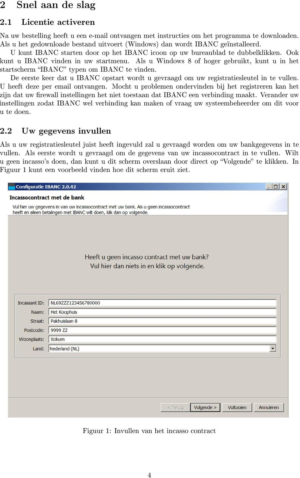Als u Windows 8 of hoger gebruikt, kunt u in het startscherm IBANC typen om IBANC te vinden. De eerste keer dat u IBANC opstart wordt u gevraagd om uw registratiesleutel in te vullen.
