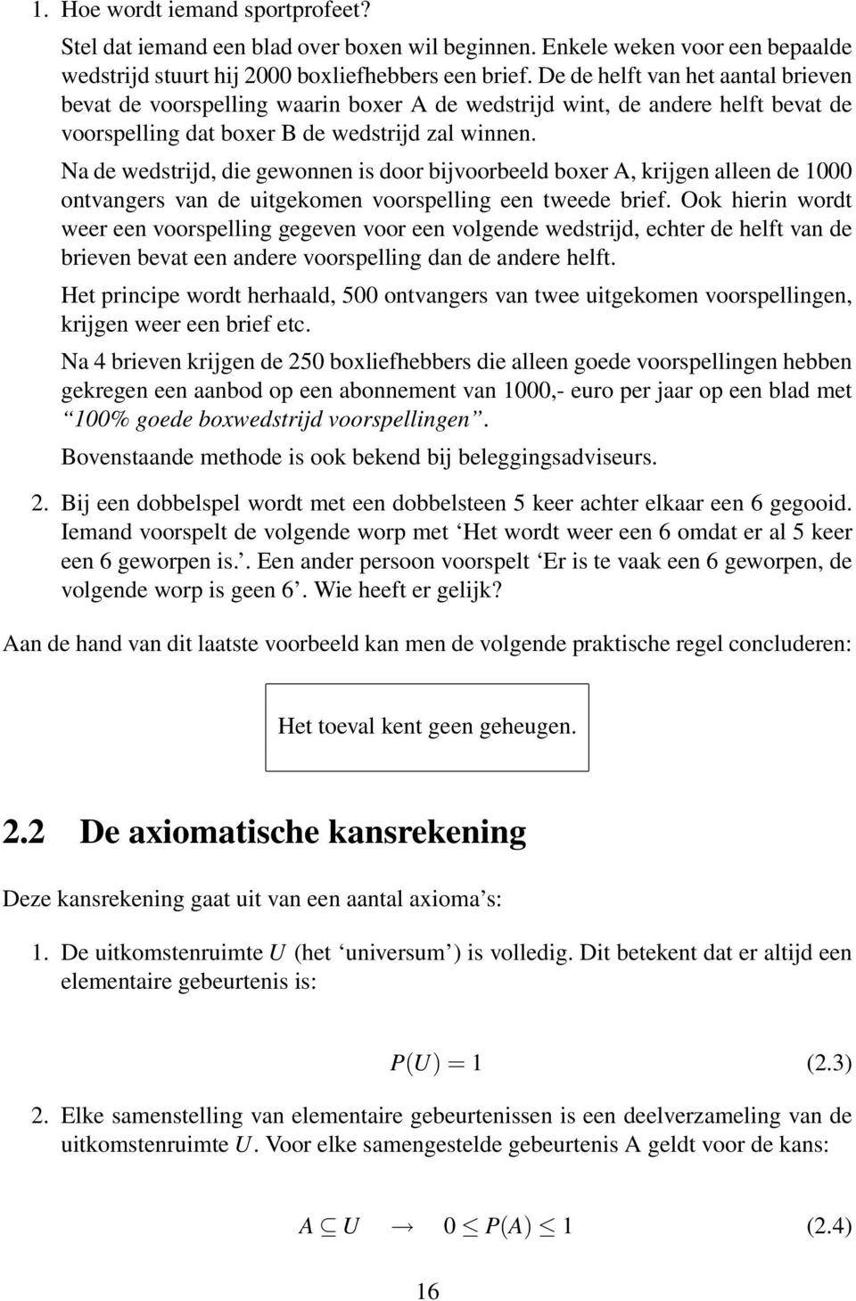 Na de wedstrijd, die gewonnen is door bijvoorbeeld boxer A, krijgen alleen de 1000 ontvangers van de uitgekomen voorspelling een tweede brief.