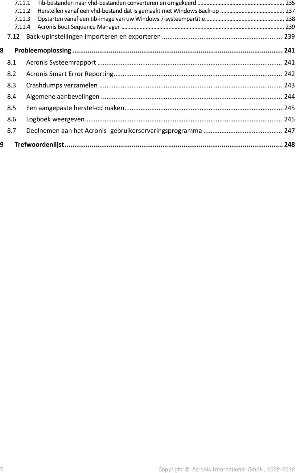 .. 242 8.3 Crashdumps verzamelen... 243 8.4 Algemene aanbevelingen... 244 8.5 Een aangepaste herstel-cd maken... 245 8.6 Logboek weergeven... 245 8.7 Deelnemen aan het Acronis- gebruikerservaringsprogramma.