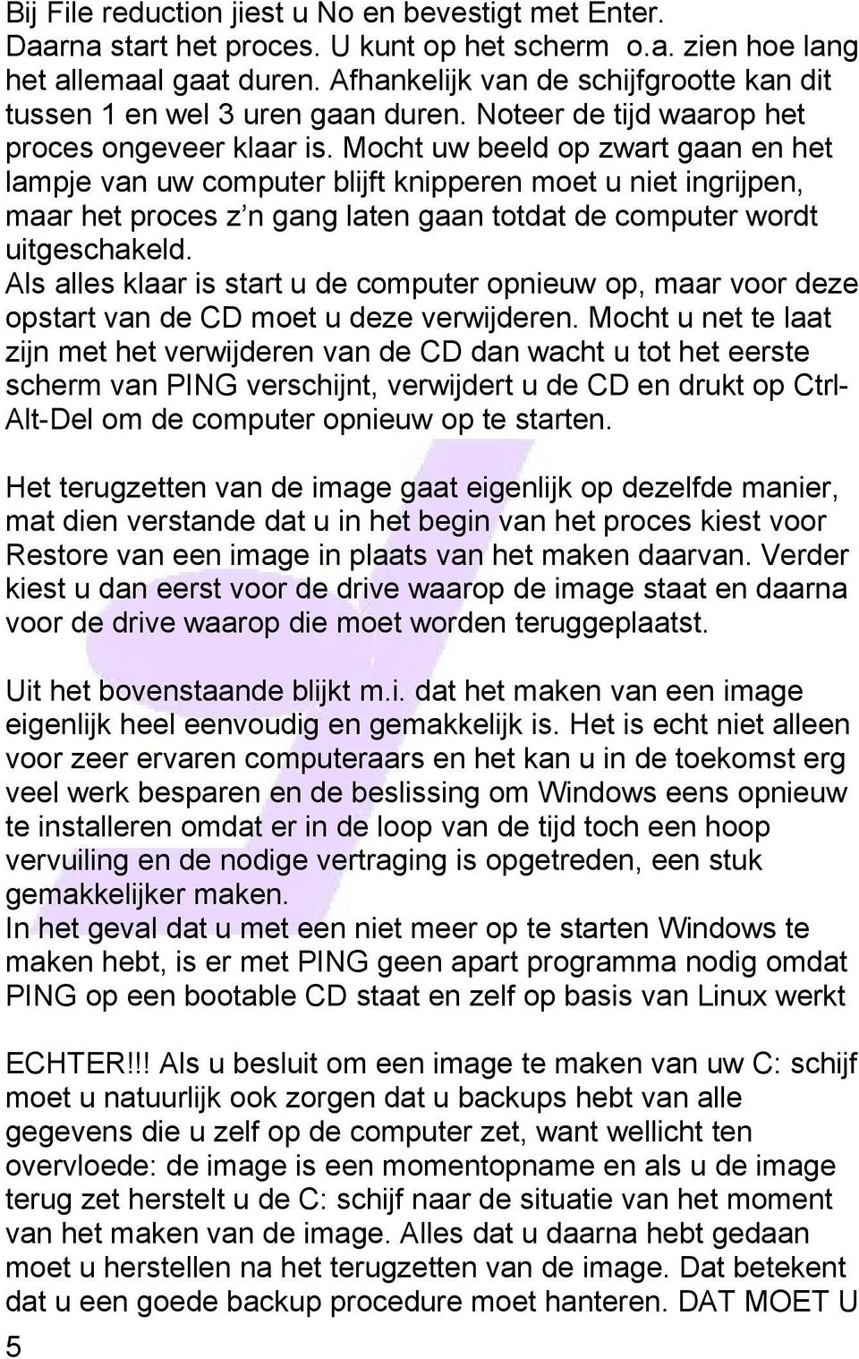 Mocht uw beeld op zwart gaan en het lampje van uw computer blijft knipperen moet u niet ingrijpen, maar het proces z n gang laten gaan totdat de computer wordt uitgeschakeld.