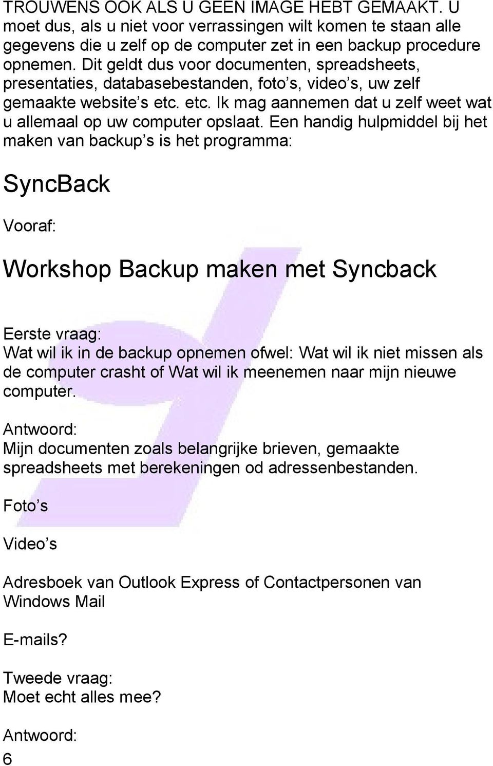 Een handig hulpmiddel bij het maken van backup s is het programma: SyncBack Vooraf: Workshop Backup maken met Syncback Eerste vraag: Wat wil ik in de backup opnemen ofwel: Wat wil ik niet missen als