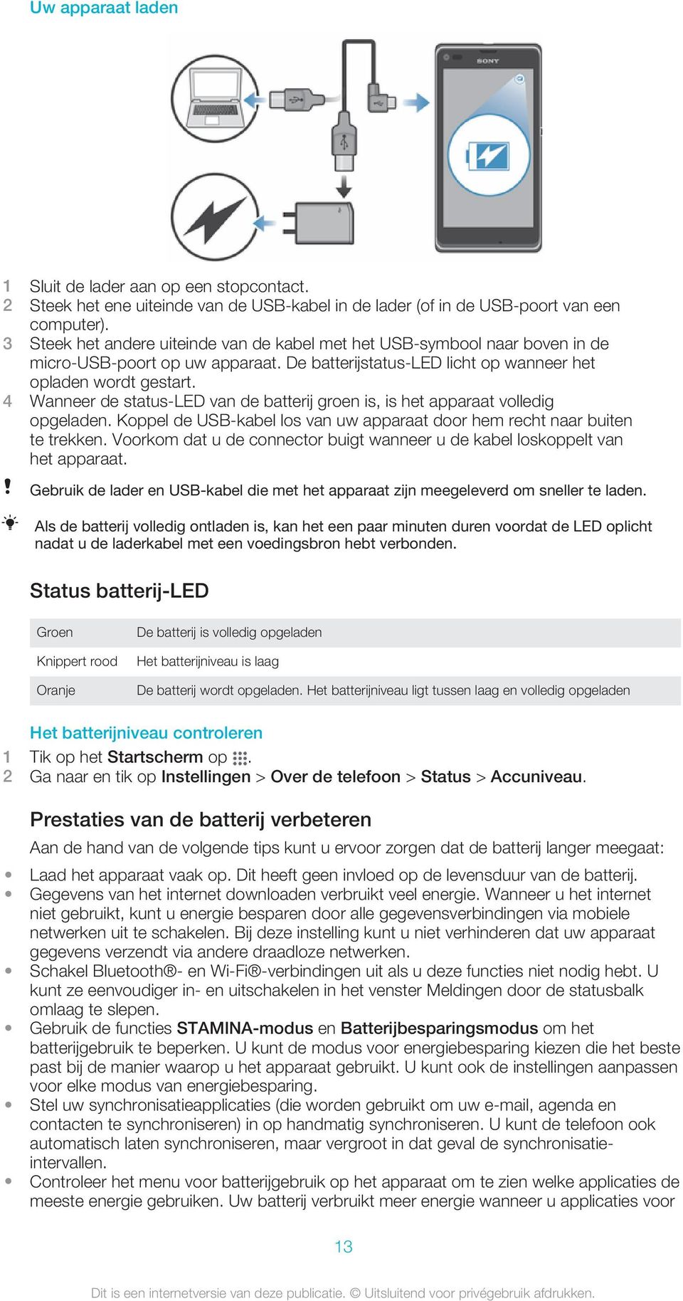 4 Wanneer de status-led van de batterij groen is, is het apparaat volledig opgeladen. Koppel de USB-kabel los van uw apparaat door hem recht naar buiten te trekken.