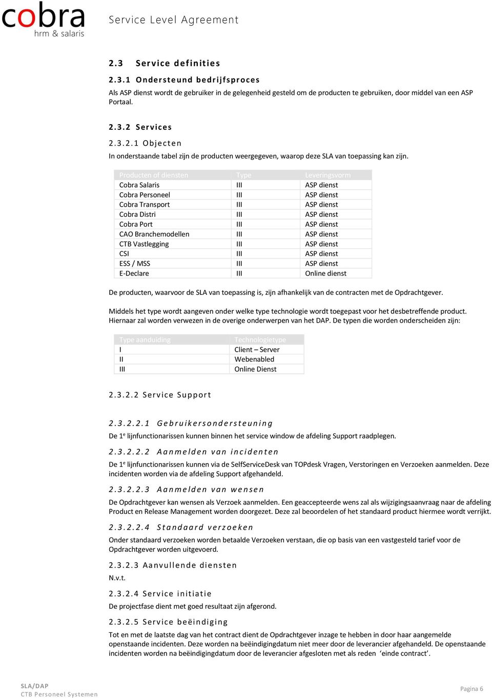 Producten of diensten Type Leveringsvorm Cobra Salaris III ASP dienst Cobra Personeel III ASP dienst Cobra Transport III ASP dienst Cobra Distri III ASP dienst Cobra Port III ASP dienst CAO