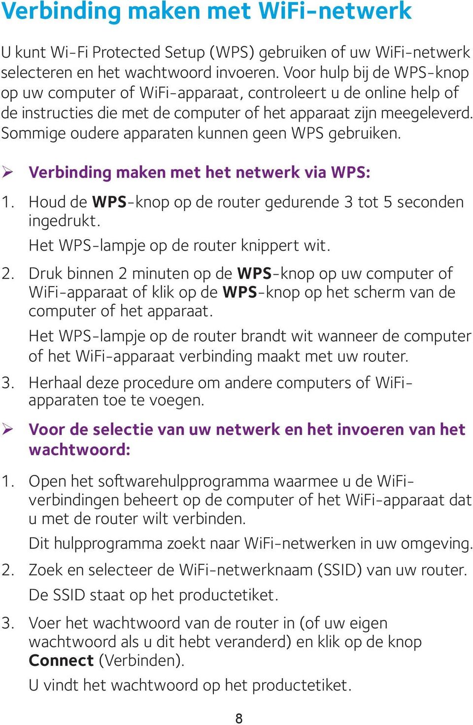 Sommige oudere apparaten kunnen geen WPS gebruiken. ¾ Verbinding maken met het netwerk via WPS: 1. Houd de WPS-knop op de router gedurende 3 tot 5 seconden ingedrukt.