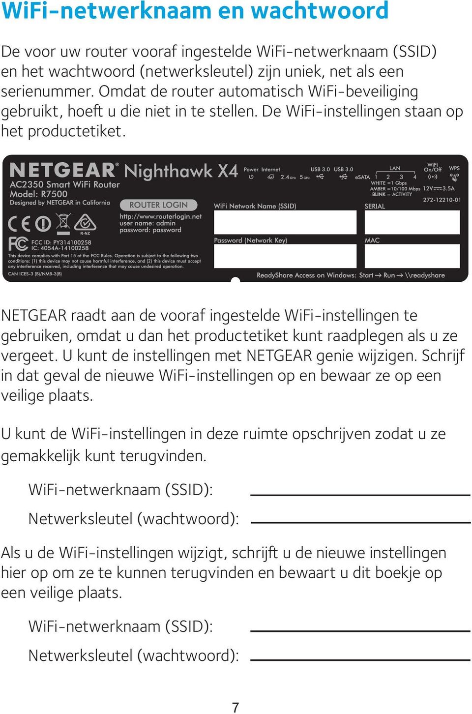 NETGEAR raadt aan de vooraf ingestelde WiFi-instellingen te gebruiken, omdat u dan het productetiket kunt raadplegen als u ze vergeet. U kunt de instellingen met NETGEAR genie wijzigen.