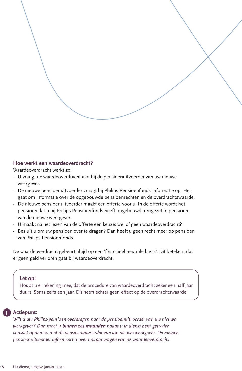 - De nieuwe pensioenuitvoerder maakt een offerte voor u. In de offerte wordt het pensioen dat u bij Philips Pensioenfonds heeft opgebouwd, omgezet in pensioen van de nieuwe werkgever.