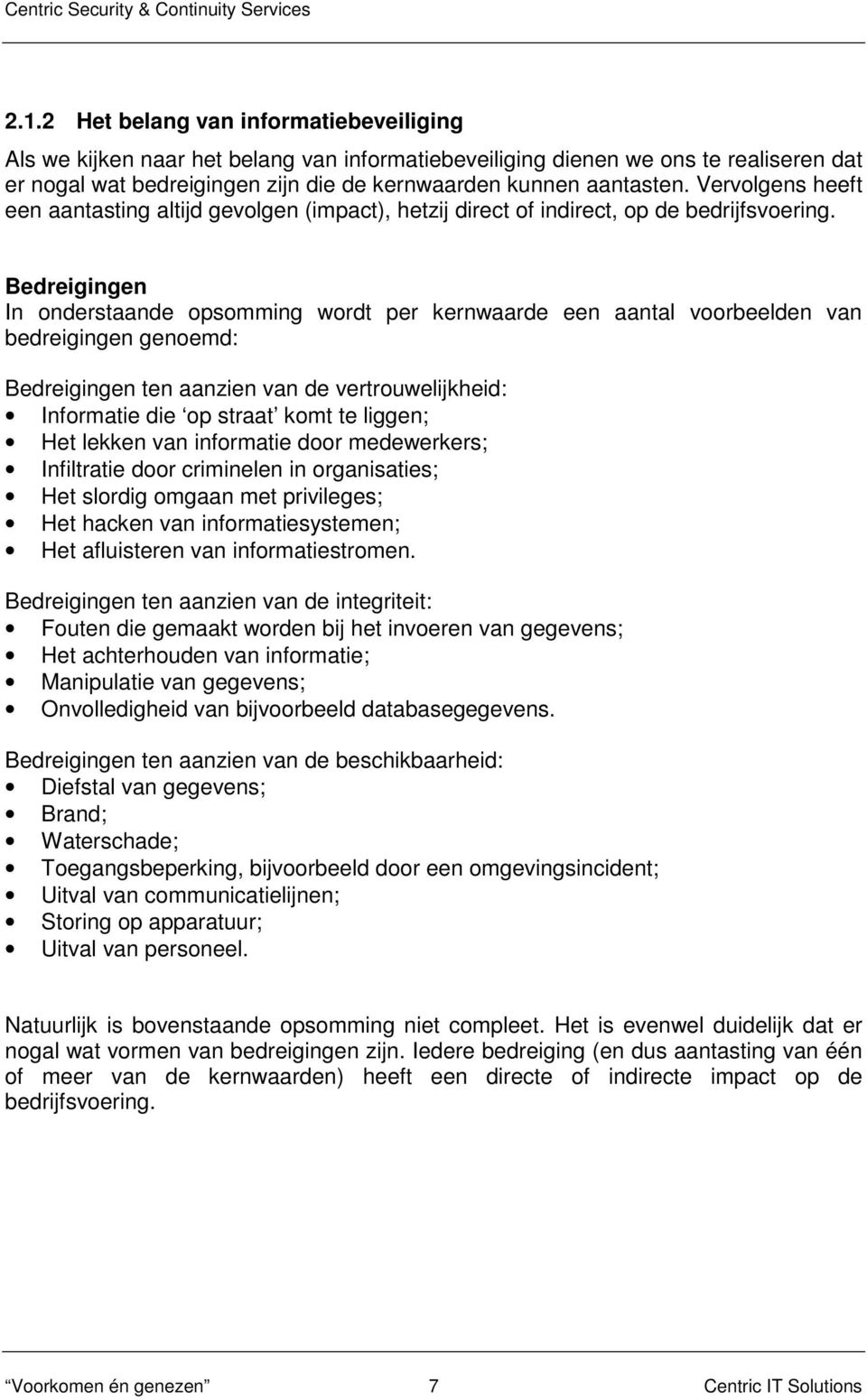 Bedreigingen In onderstaande opsomming wordt per kernwaarde een aantal voorbeelden van bedreigingen genoemd: Bedreigingen ten aanzien van de vertrouwelijkheid: Informatie die op straat komt te