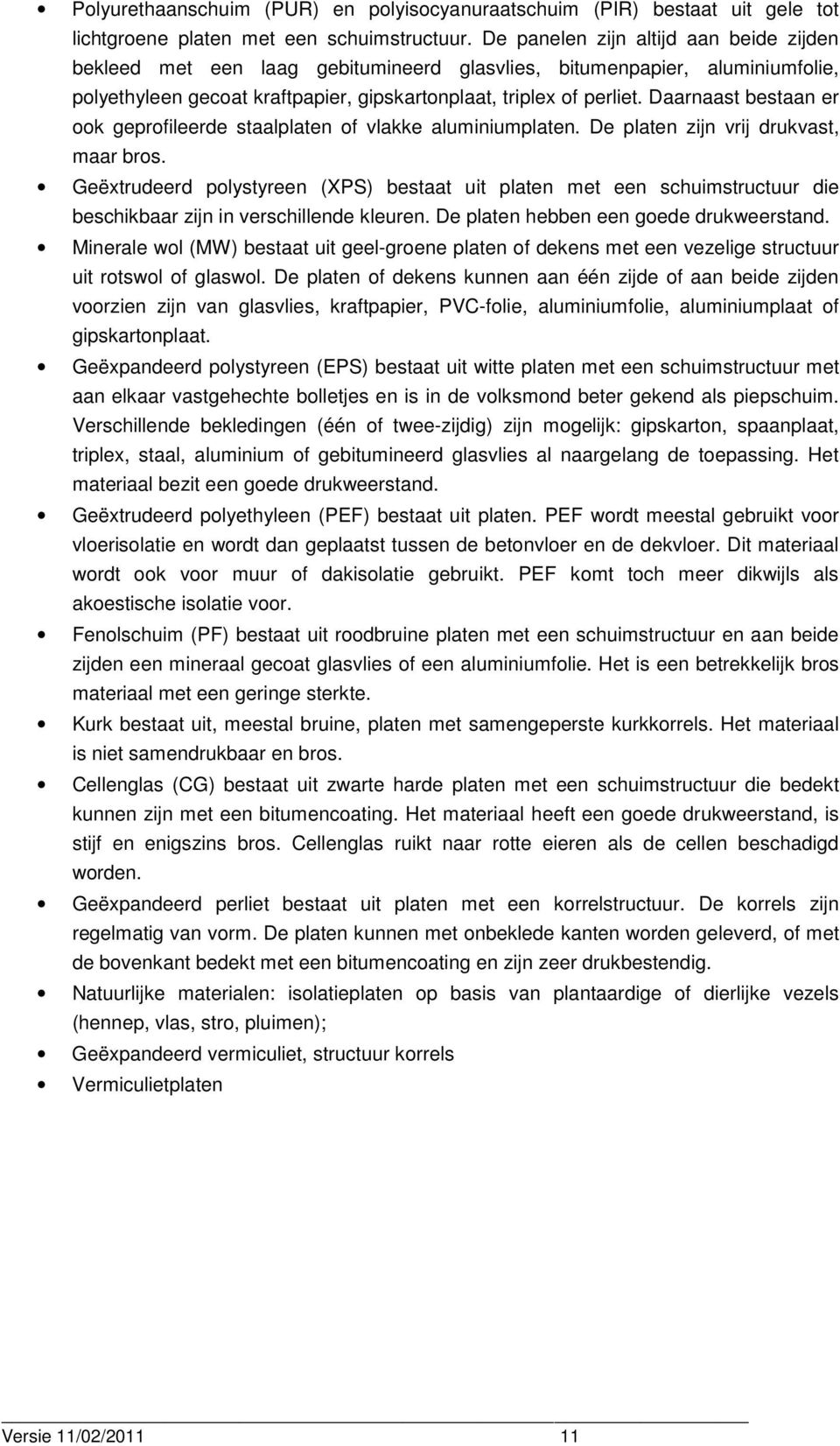 Daarnaast bestaan er ook geprofileerde staalplaten of vlakke aluminiumplaten. De platen zijn vrij drukvast, maar bros.