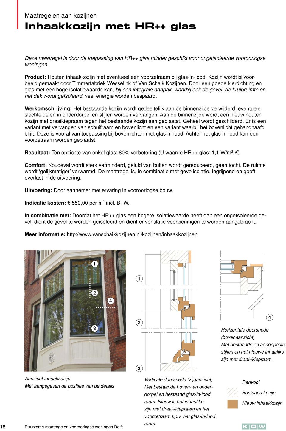 Door een goede kierdichting en glas met een hoge isolatiewaarde kan, bij een integrale aanpak, waarbij ook de gevel, de kruipruimte en het dak wordt geïsoleerd, veel energie worden bespaard.