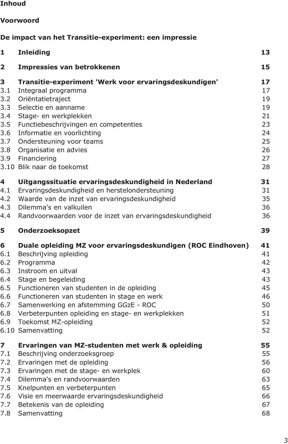 7 Ondersteuning voor teams 25 3.8 Organisatie en advies 26 3.9 Financiering 27 3.10 Blik naar de toekomst 28 4 Uitgangssituatie ervaringsdeskundigheid in Nederland 31 4.