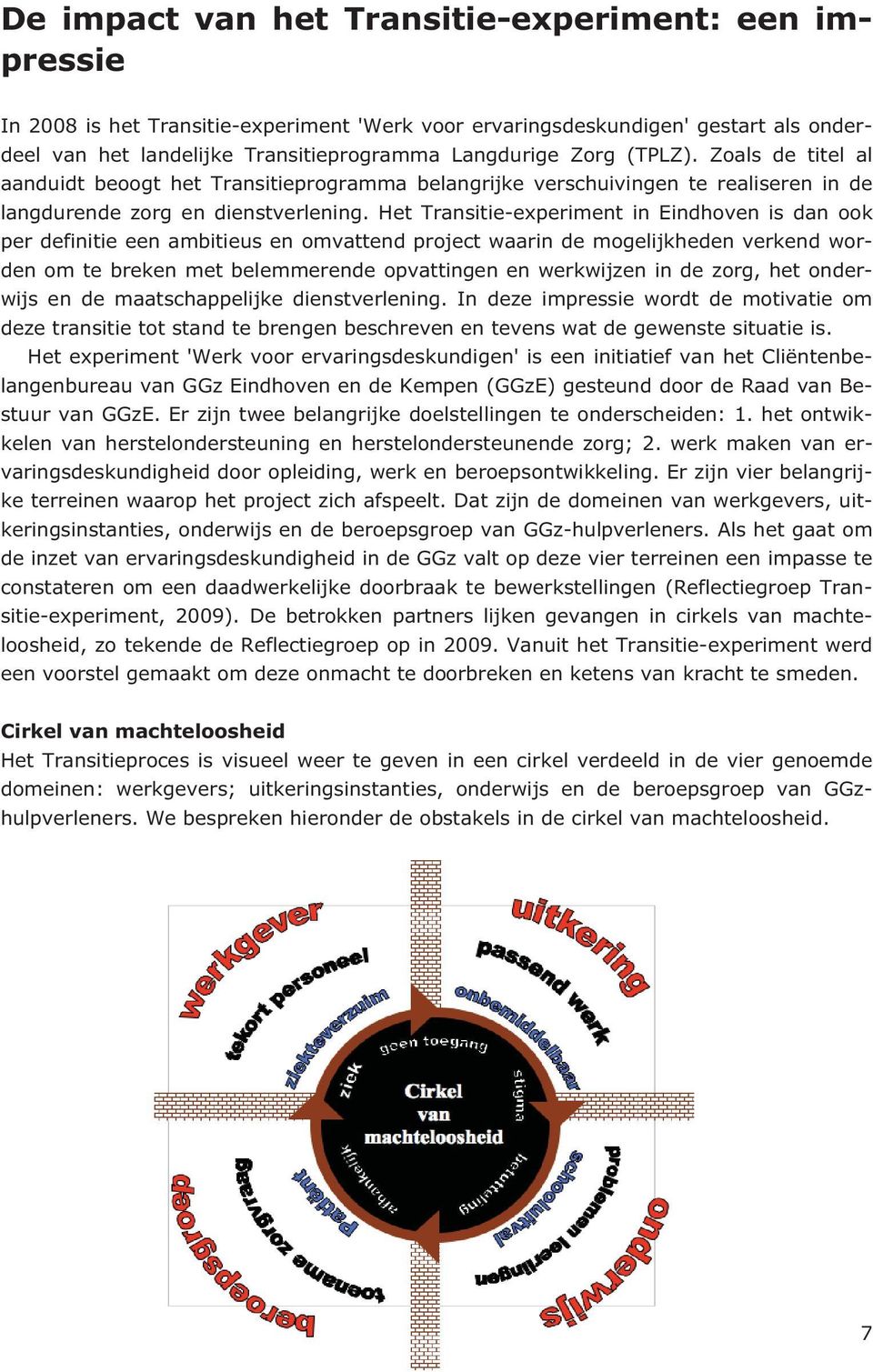 Het Transitie-experiment in Eindhoven is dan ook per definitie een ambitieus en omvattend project waarin de mogelijkheden verkend worden om te breken met belemmerende opvattingen en werkwijzen in de