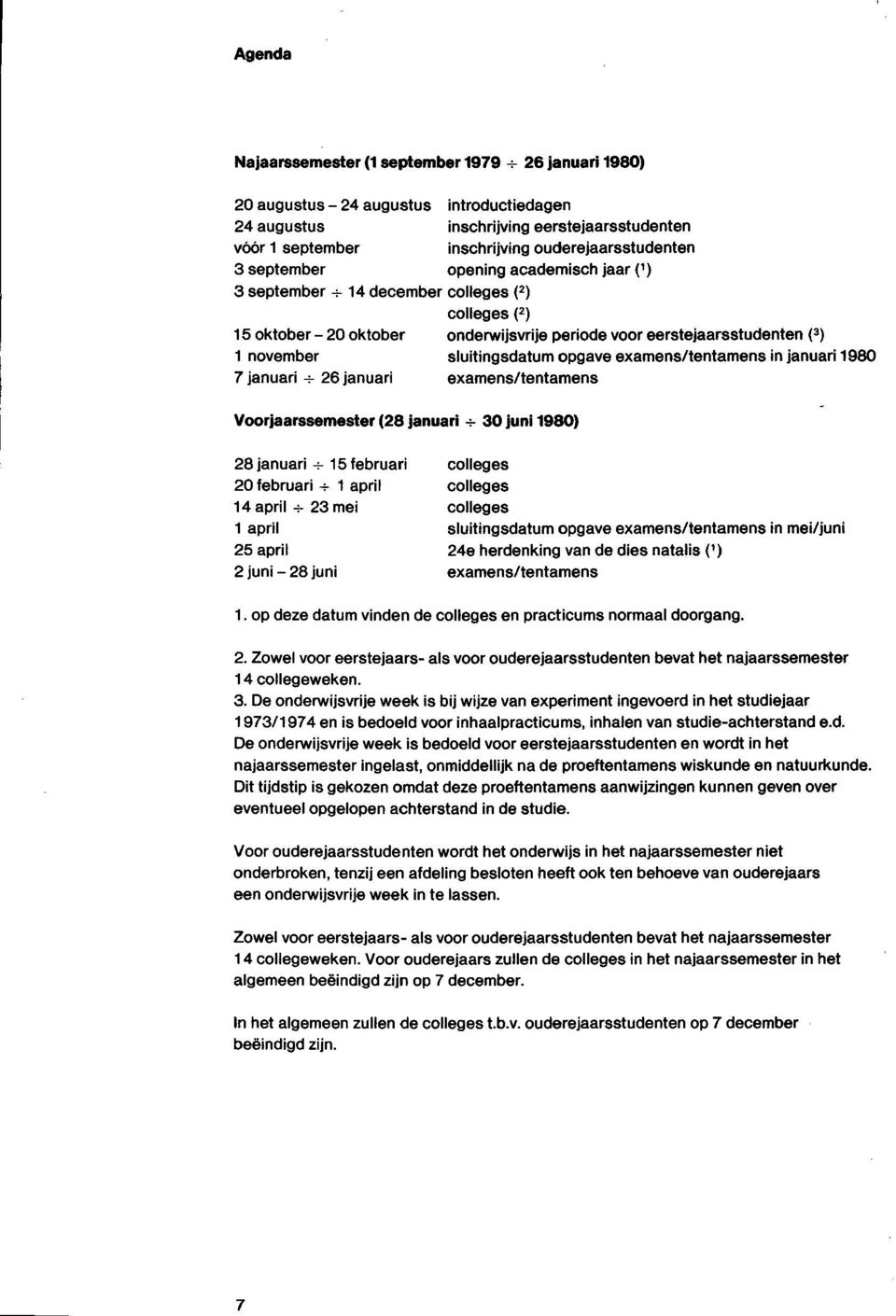 1980) colleges (2) onderwijsvrije periode voor eerstejaarsstudenten (3) sluitingsdatum opgave examens/tentamens in januari 1980 examens/tentamens 28 januari + 15 februari 20 februari + 1 april 14