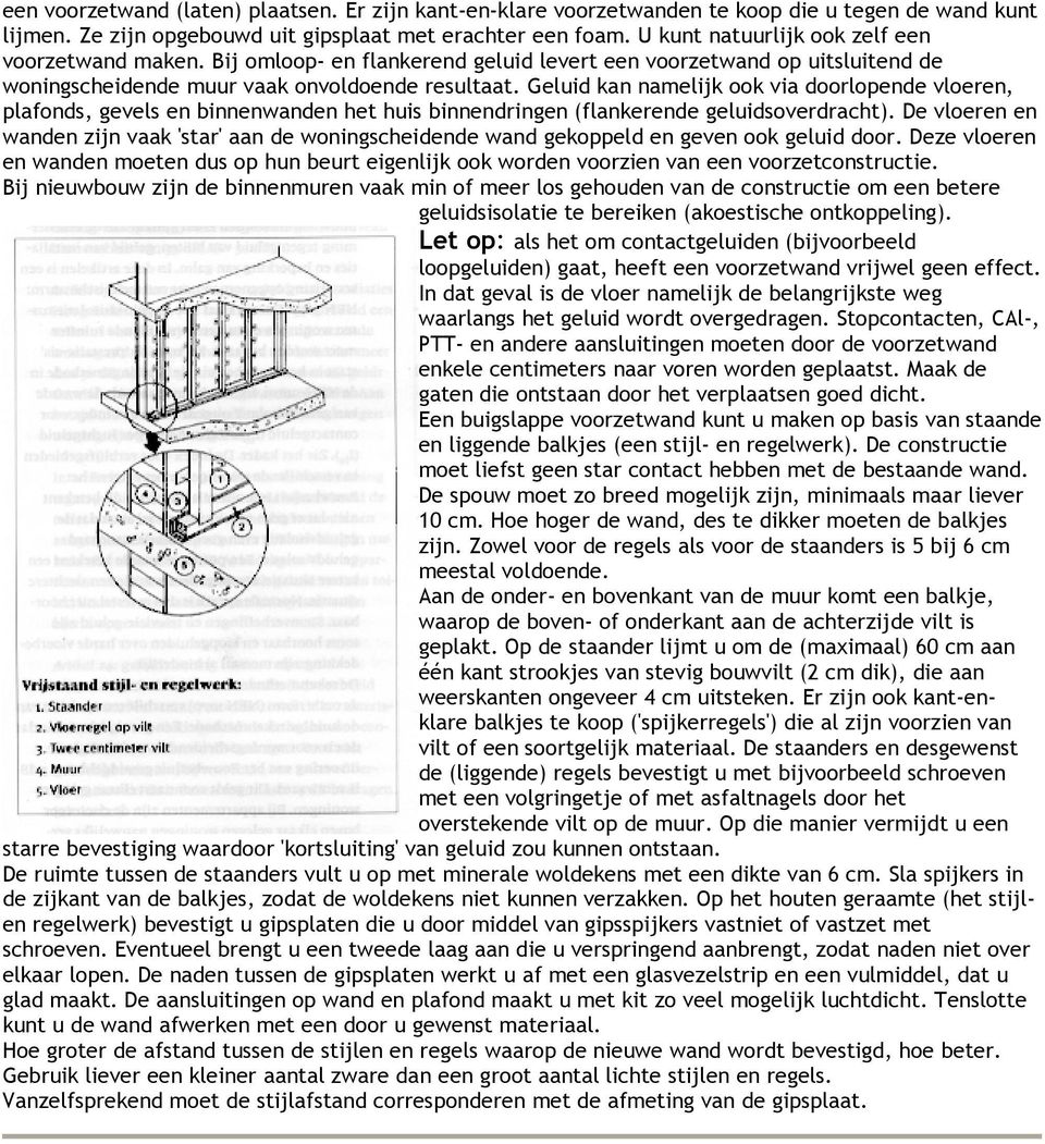 Geluid kan namelijk ook via doorlopende vloeren, plafonds, gevels en binnenwanden het huis binnendringen (flankerende geluidsoverdracht).