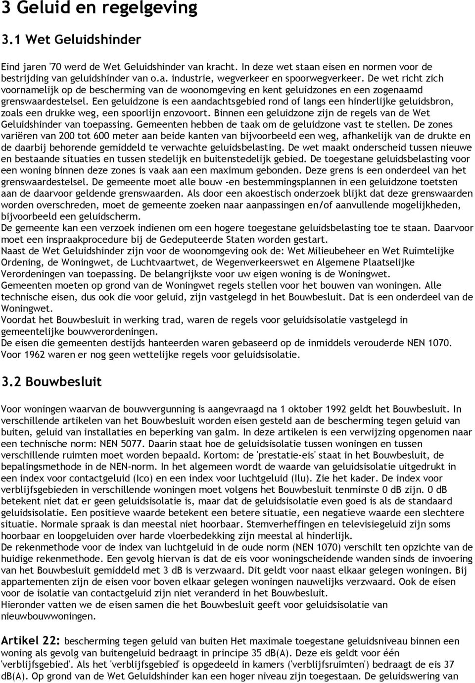 Een geluidzone is een aandachtsgebied rond of langs een hinderlijke geluidsbron, zoals een drukke weg, een spoorlijn enzovoort.