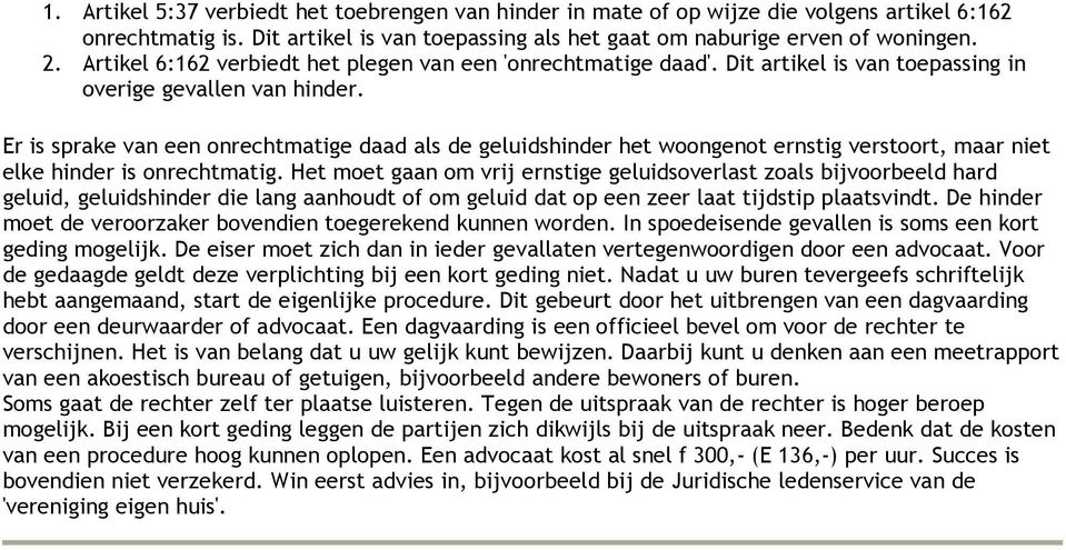 Er is sprake van een onrechtmatige daad als de geluidshinder het woongenot ernstig verstoort, maar niet elke hinder is onrechtmatig.