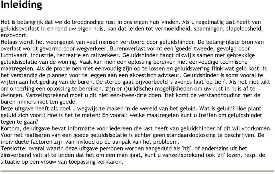 Helaas wordt het woongenot van veel mensen verstoord door geluidshinder. De belangrijkste bron van overlast wordt gevormd door wegverkeer.