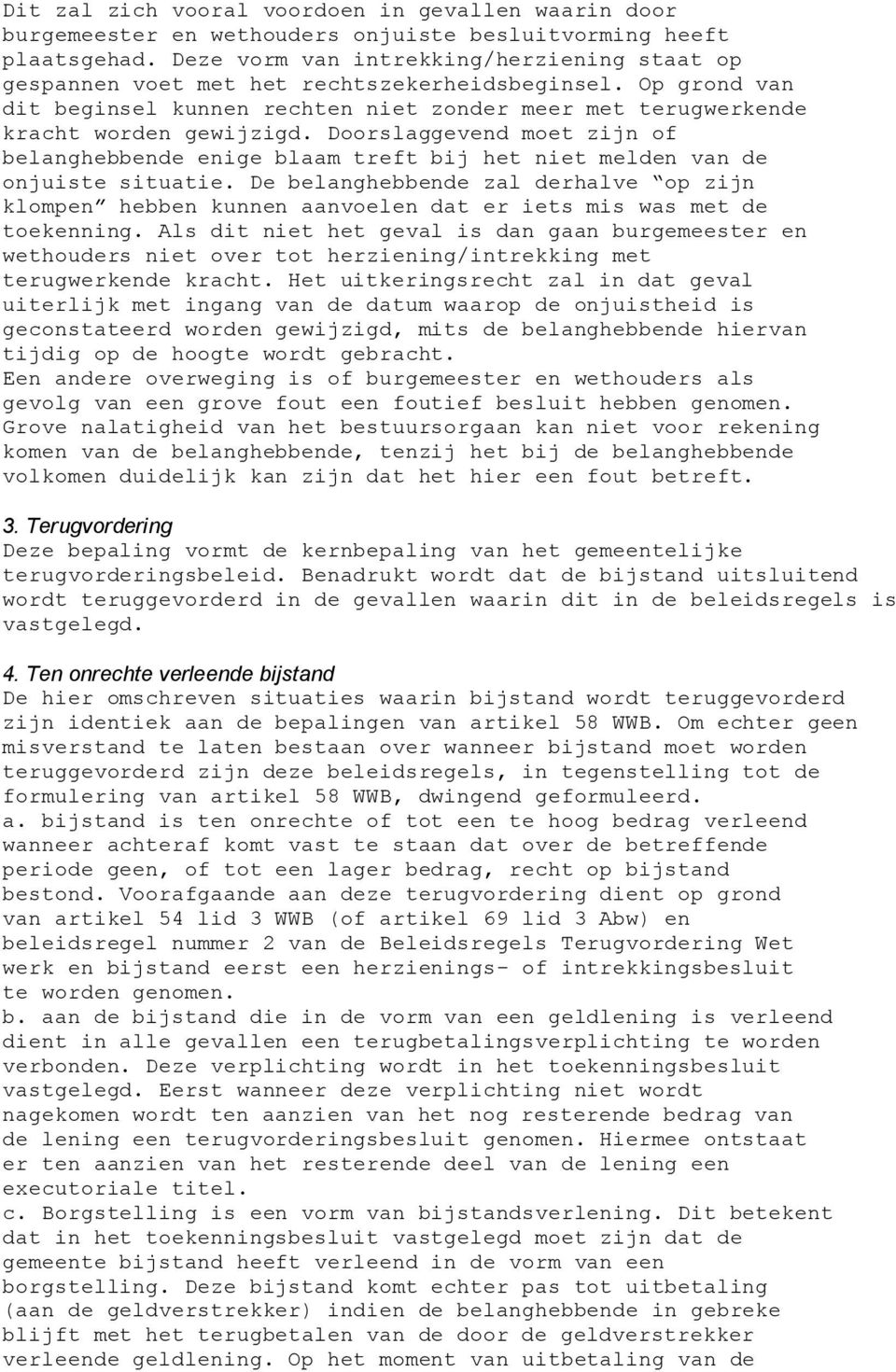 Doorslaggevend moet zijn of belanghebbende enige blaam treft bij het niet melden van de onjuiste situatie.