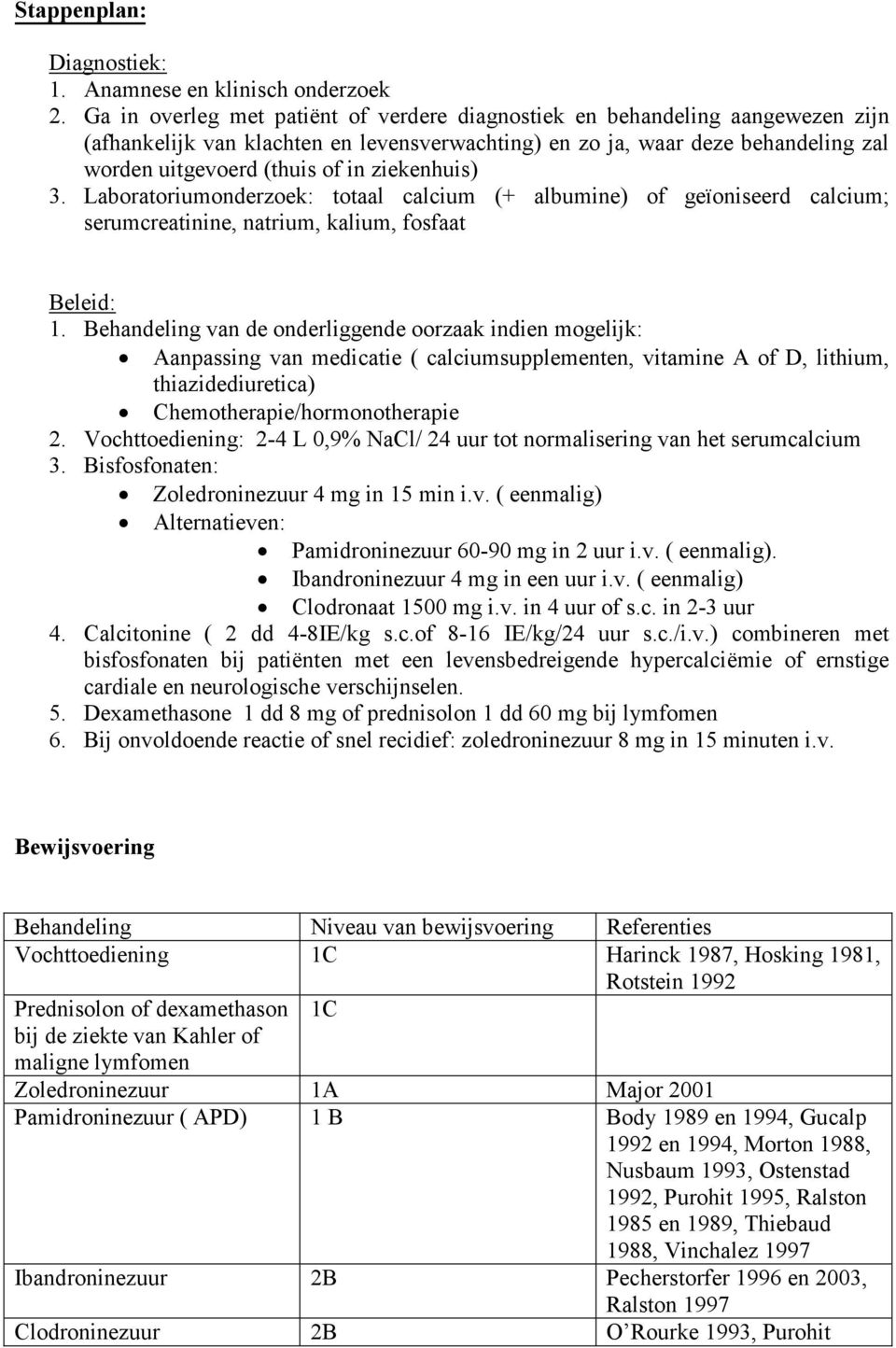 ziekenhuis) 3. Laboratoriumonderzoek: totaal calcium (+ albumine) of geïoniseerd calcium; serumcreatinine, natrium, kalium, fosfaat Beleid: 1.