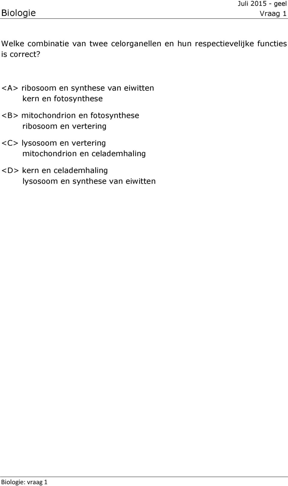 <A> ribosoom en synthese van eiwitten kern en fotosynthese <B> mitochondrion en