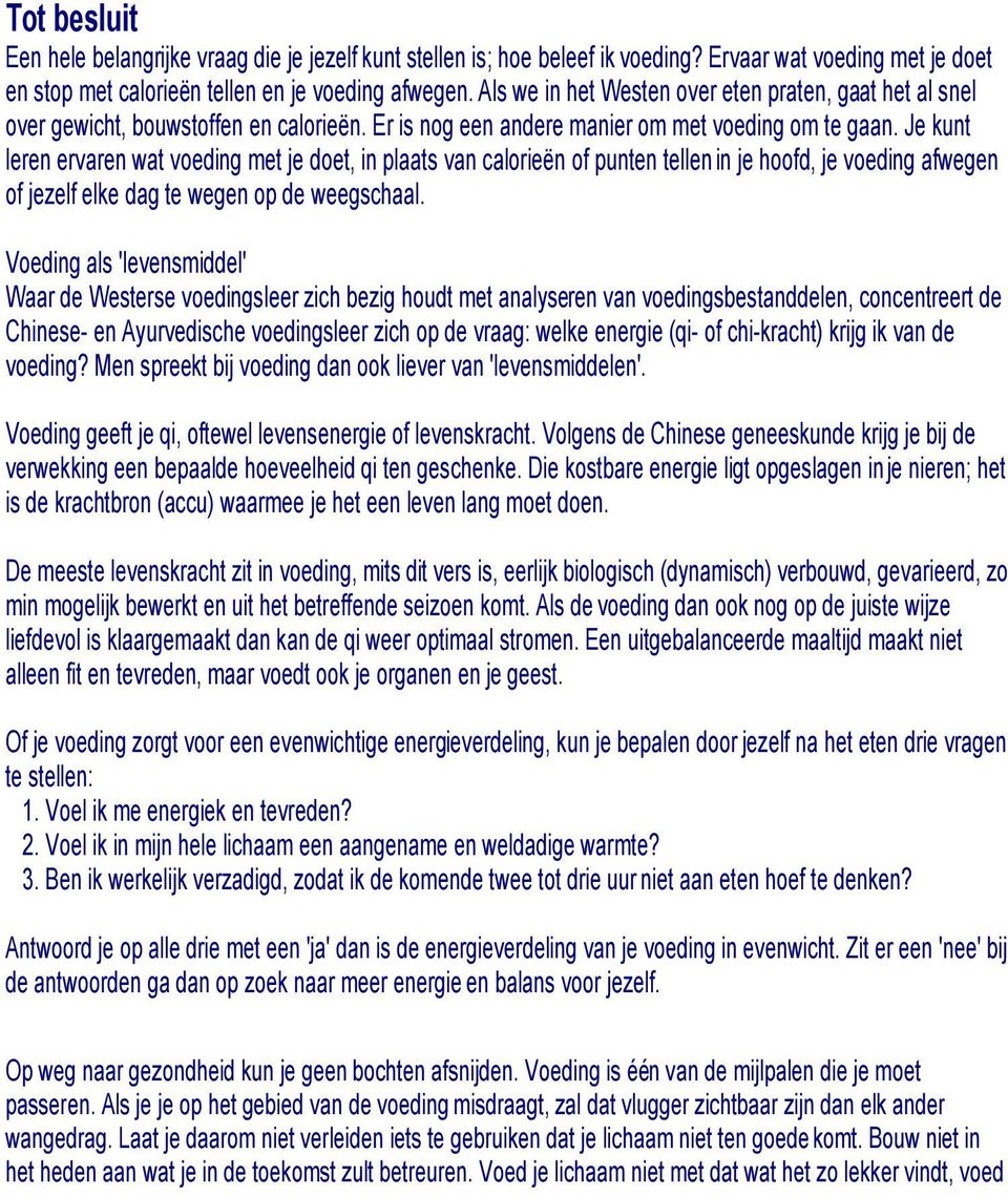 Tot besluit Een hele belangrijke vraag die je jezelf kunt stellen is; hoe beleef ik voeding? Ervaar wat voeding met je doet en stop met calorieën tellen en je voeding afwegen.