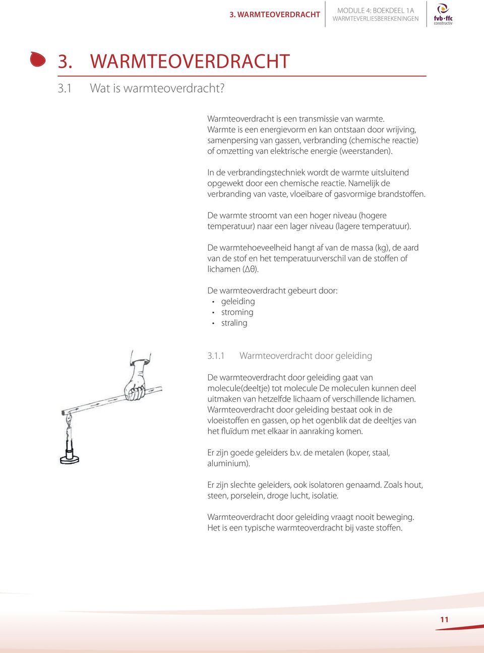 In de verbrandingstechniek wordt de warmte uitsluitend opgewekt door een chemische reactie. Namelijk de verbranding van vaste, vloeibare of gasvormige brandstoffen.