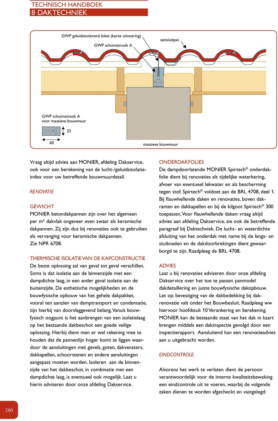 Renovatie Gewicht MONIER betondakpannen zijn over het algemeen per m² dakvlak ongeveer even zwaar als keramische dakpannen.